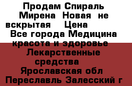 Продам Спираль Мирена. Новая, не вскрытая. › Цена ­ 11 500 - Все города Медицина, красота и здоровье » Лекарственные средства   . Ярославская обл.,Переславль-Залесский г.